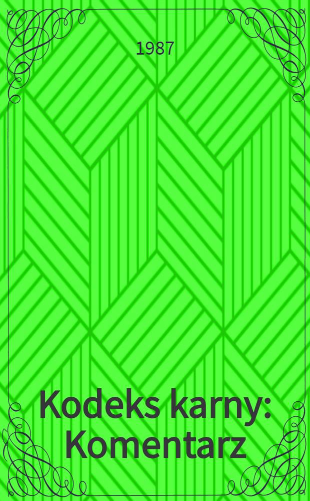 Kodeks karny : Komentarz: Stan prawny na dzień 15 stycz. 1987 r