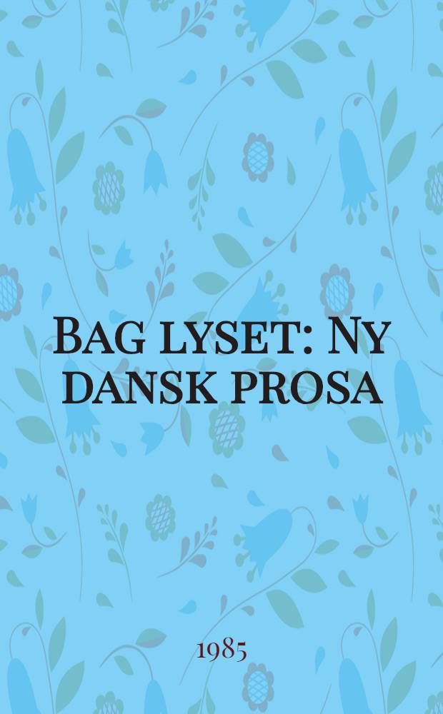 Bag lyset : Ny dansk prosa