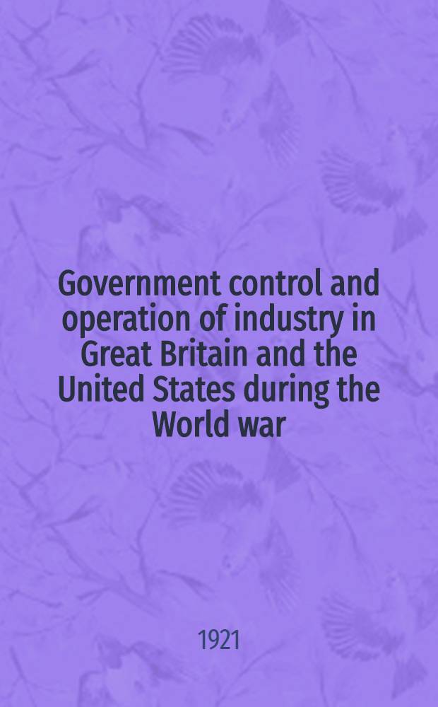 Government control and operation of industry in Great Britain and the United States during the World war