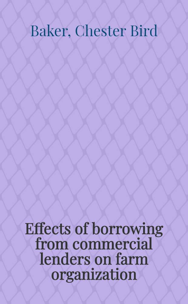 Effects of borrowing from commercial lenders on farm organization : With particular reference to fertilizers, buildings, machinery, livestock, and operating expense