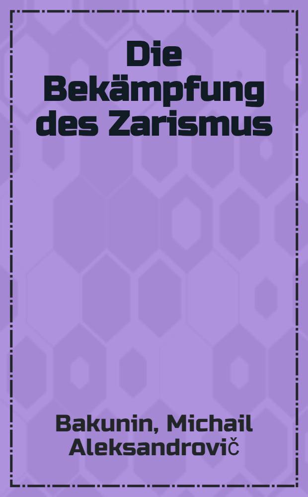 Die Bekämpfung des Zarismus : (Rede, gehalten auf dem Kongress der Friedens- und Freiheitsliga in Bern 1868)