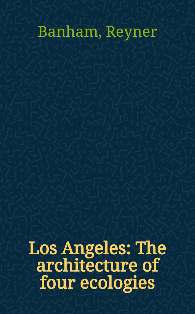 Los Angeles : The architecture of four ecologies