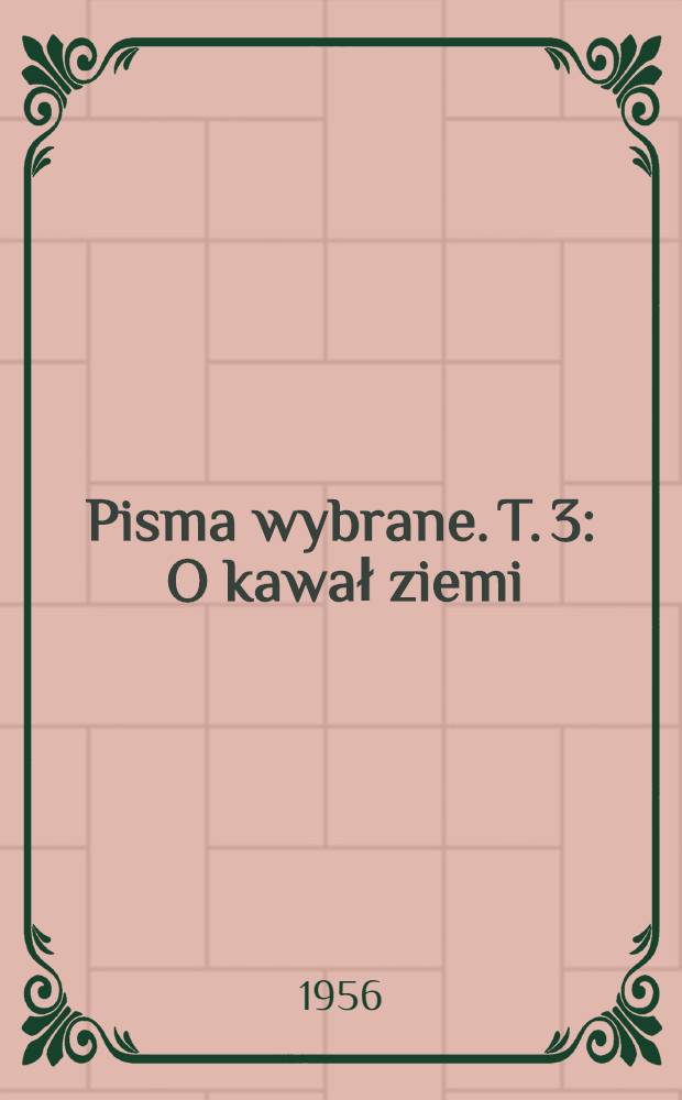 Pisma wybrane. T. 3 : O kawał ziemi