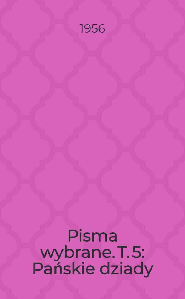 Pisma wybrane. T. 5 : Pańskie dziady