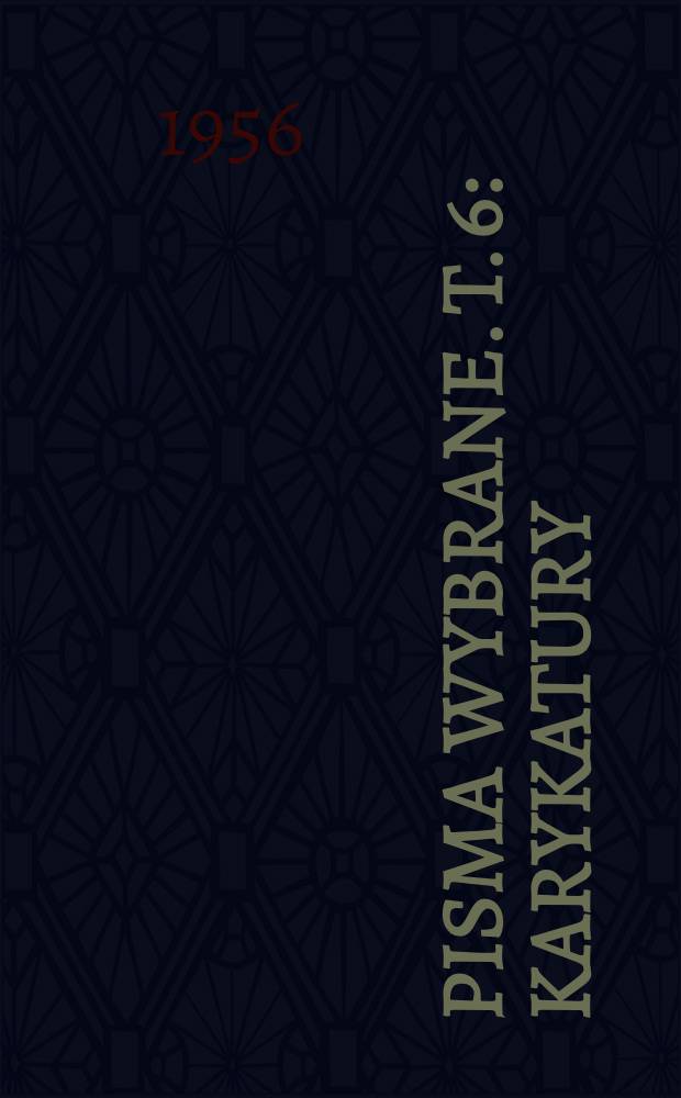 Pisma wybrane. T. 6 : Karykatury ; Pan burmistrz z Pipidówki