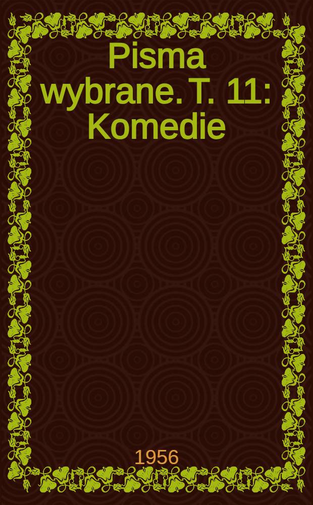 Pisma wybrane. T. 11 : Komedie