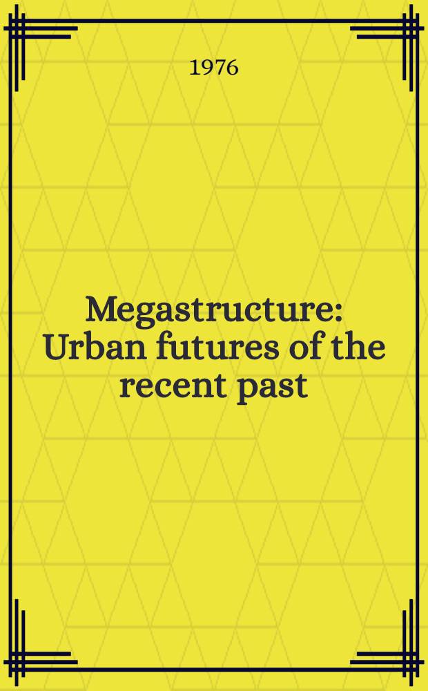 Megastructure : Urban futures of the recent past