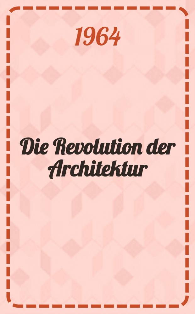 Die Revolution der Architektur : Theorie und Gestaltung im ersten Maschinenzeitalter