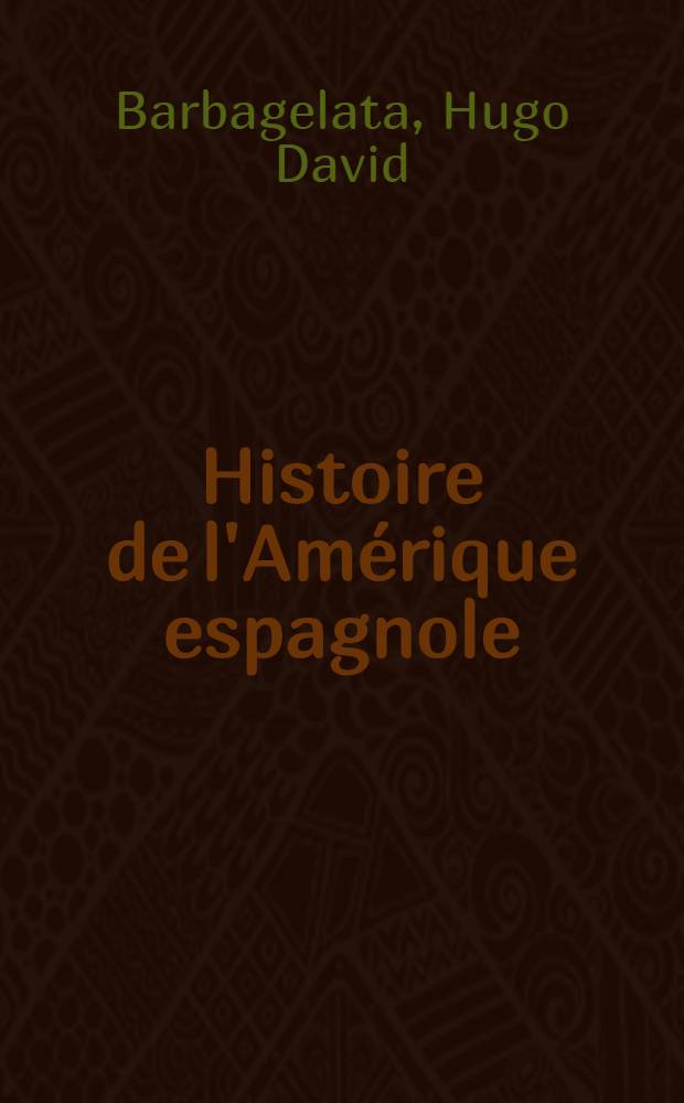 ... Histoire de l'Amérique espagnole : avec 2 cartes dans le texte