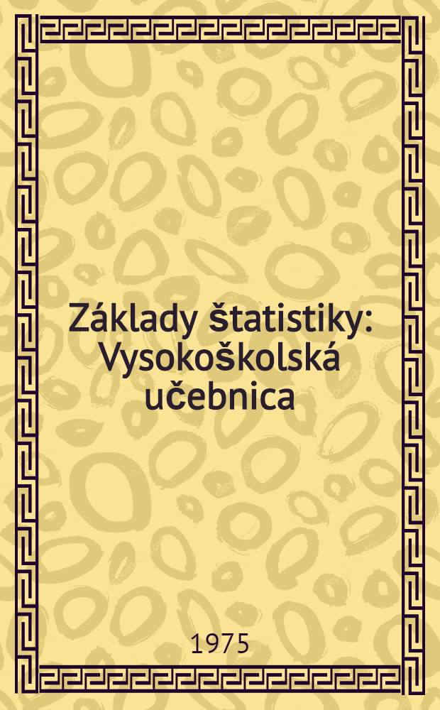 Základy štatistiky : Vysokoškolská učebnica