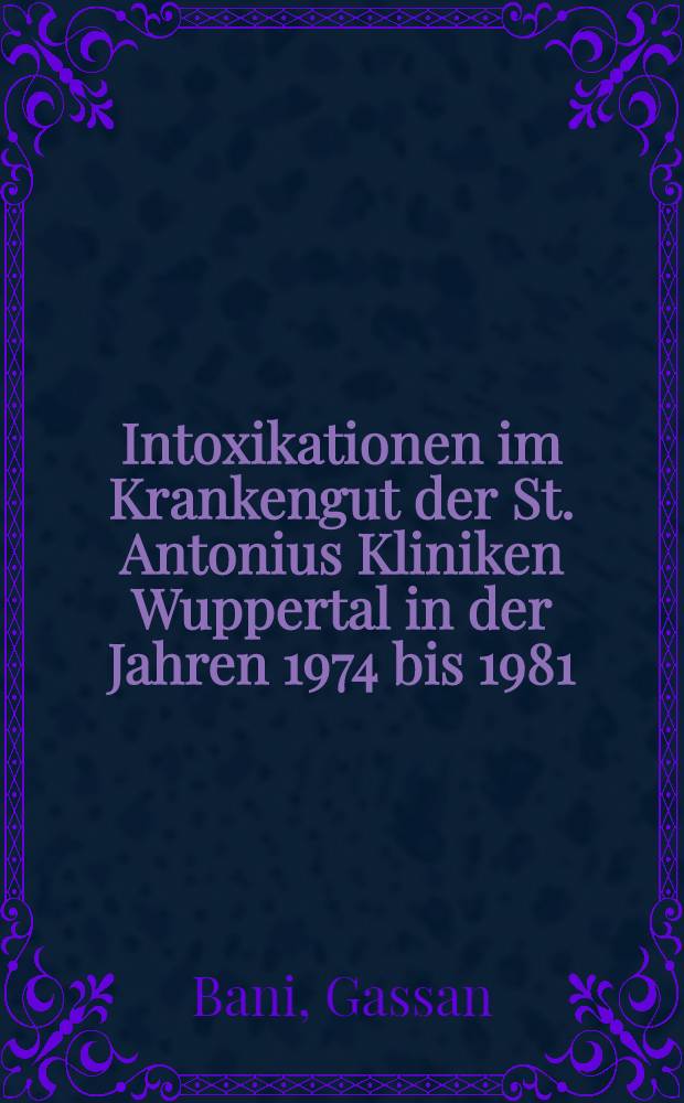 Intoxikationen im Krankengut der St. Antonius Kliniken Wuppertal in der Jahren 1974 bis 1981 : Inaug.-Diss
