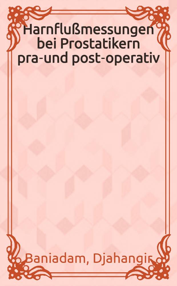 Harnflußmessungen bei Prostatikern prae- und post-operativ : Inaug.-Diss. ... der Med. Fak. der ... Univ. Erlangen-Nürnberg