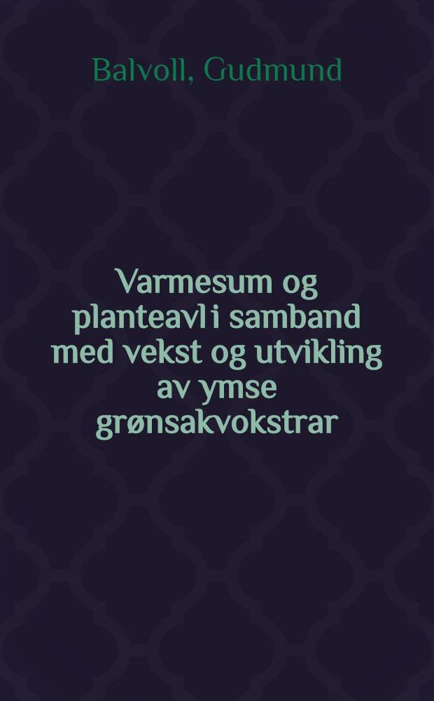 Varmesum og planteavl i samband med vekst og utvikling av ymse grønsakvokstrar