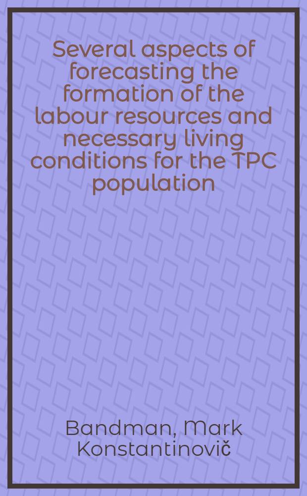 Several aspects of forecasting the formation of the labour resources and necessary living conditions for the TPC population : Rep. prep. for the Conf. of the Commiss. of industr. changes, Intern. georg. union, Krakow, Aug. - Sept., 1987