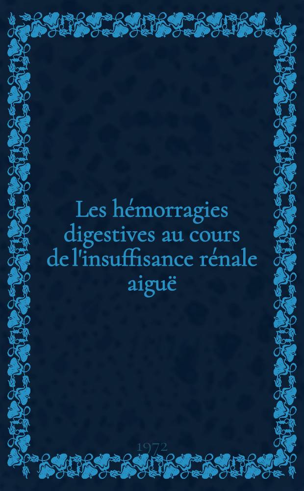 Les hémorragies digestives au cours de l'insuffisance rénale aiguë : Étude de 500 cas d'insuffisance rénale aiguë : Thèse ..