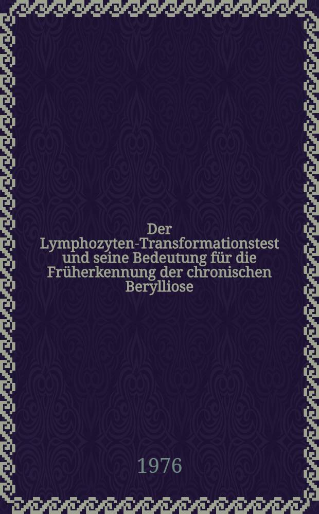 Der Lymphozyten-Transformationstest und seine Bedeutung für die Früherkennung der chronischen Berylliose : Untersuchungen des Immunstatus von Meerschweinchen nach Langzeitexposition mit BeSO₄ im MAK-Bereich : Inaug.-Diss. ... der Med. Fak. der ... Univ. zu Tübingen