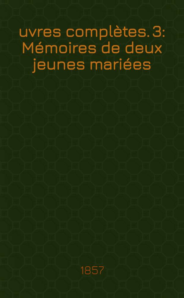 Œuvres complètes. [3] : Mémoires de deux jeunes mariées ; Une fille d'Ève