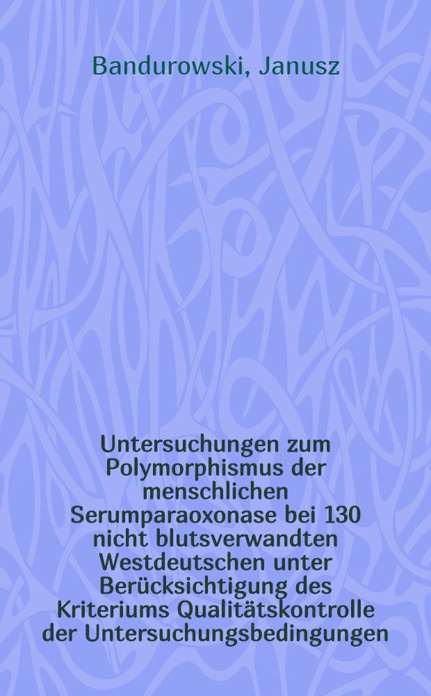Untersuchungen zum Polymorphismus der menschlichen Serumparaoxonase bei 130 nicht blutsverwandten Westdeutschen unter Ber&uuml;cksichtigung des Kriteriums Qualit&auml;tskontrolle der Untersuchungsbedingungen : Inaug.-Diss