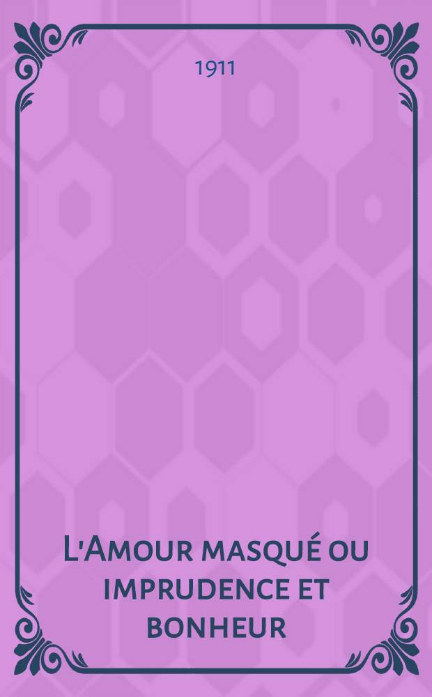 L'Amour masqué ou imprudence et bonheur : Roman inédit