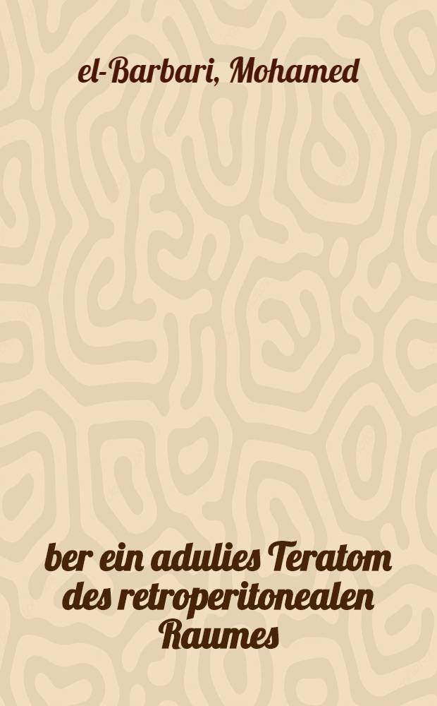 Über ein adulies Teratom des retroperitonealen Raumes : Inaug.-Diss. ... der ... Med. Fakultät der Univ. des Saarlandes