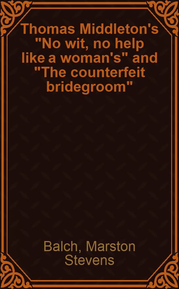 Thomas Middleton's "No wit, no help like a woman's" and "The counterfeit bridegroom" (1677) and further adaptations