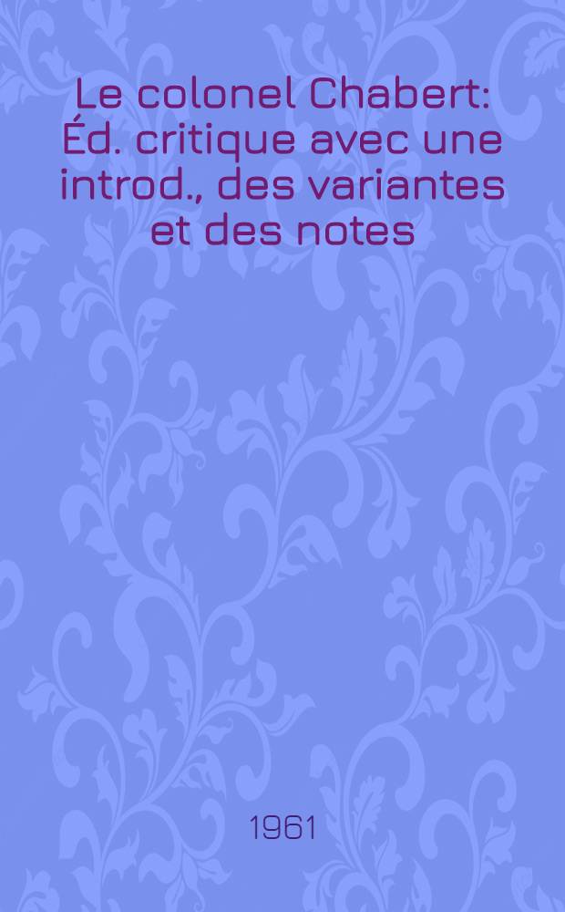 Le colonel Chabert : Éd. critique avec une introd., des variantes et des notes : Thèse complémentaire ..