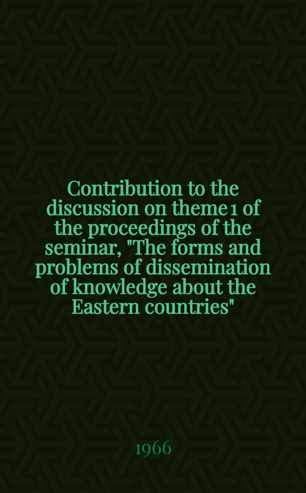 Contribution to the discussion on theme 1 of the proceedings of the seminar, "The forms and problems of dissemination of knowledge about the Eastern countries"
