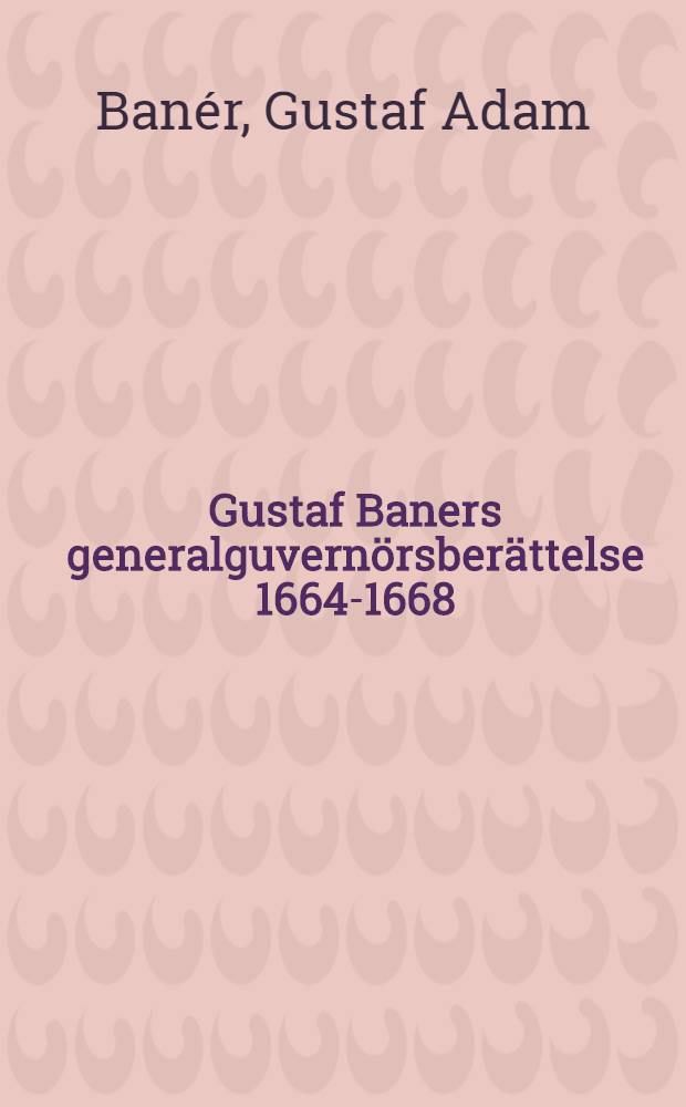 Gustaf Baners generalguvernörsberättelse 1664-1668