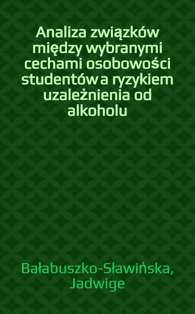 Analiza związków między wybranymi cechami osobowości studentów a ryzykiem uzależnienia od alkoholu