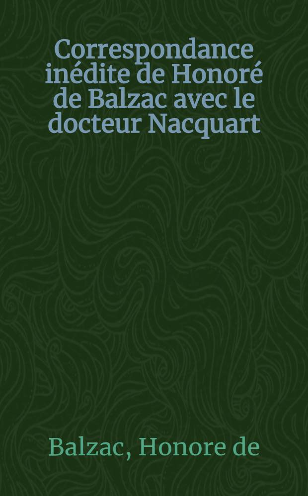 Correspondance inédite de Honoré de Balzac avec le docteur Nacquart (1823-1850)