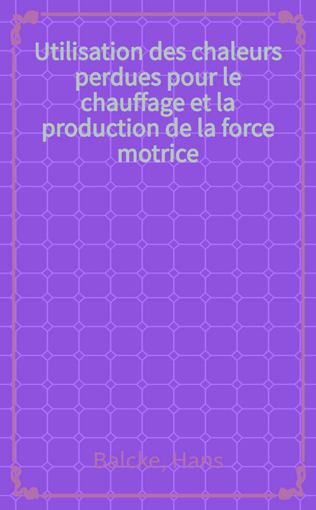 Utilisation des chaleurs perdues pour le chauffage et la production de la force motrice