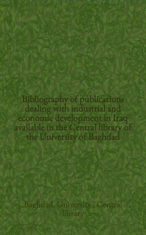 Bibliography of publications dealing with industrial and economic development in Iraq available in the Central library of the University of Baghdad
