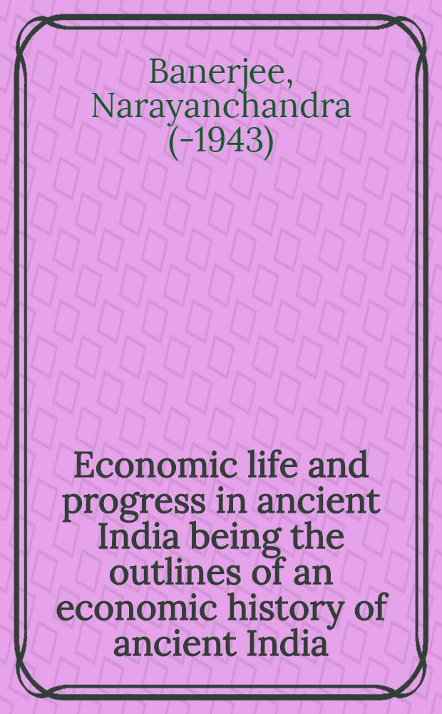 Economic life and progress in ancient India being the outlines of an economic history of ancient India
