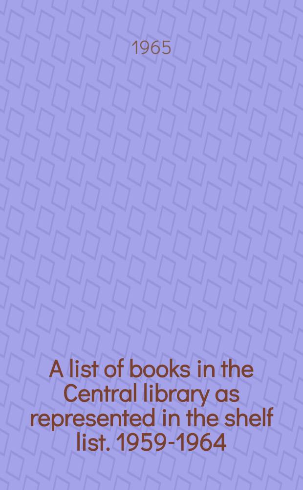 A list of books in the Central library as represented in the shelf list. 1959-1964
