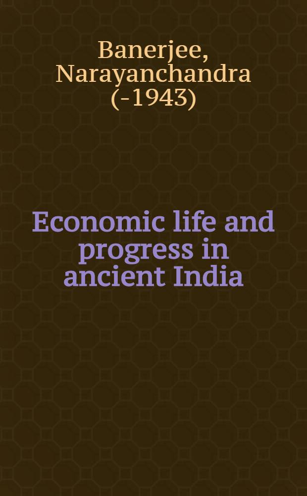 Economic life and progress in ancient India : Being the outlines of an economic history of ancient India