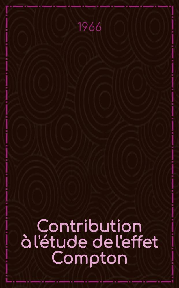 Contribution à l'étude de l'effet Compton: 1-re thèse; Propositions données par la Faculté: 2-e thèse: Thèses (version réduite) présentées à la Faculté des sciences de l'Univ. de Paris ... / par Rahendra Lal Banerjee