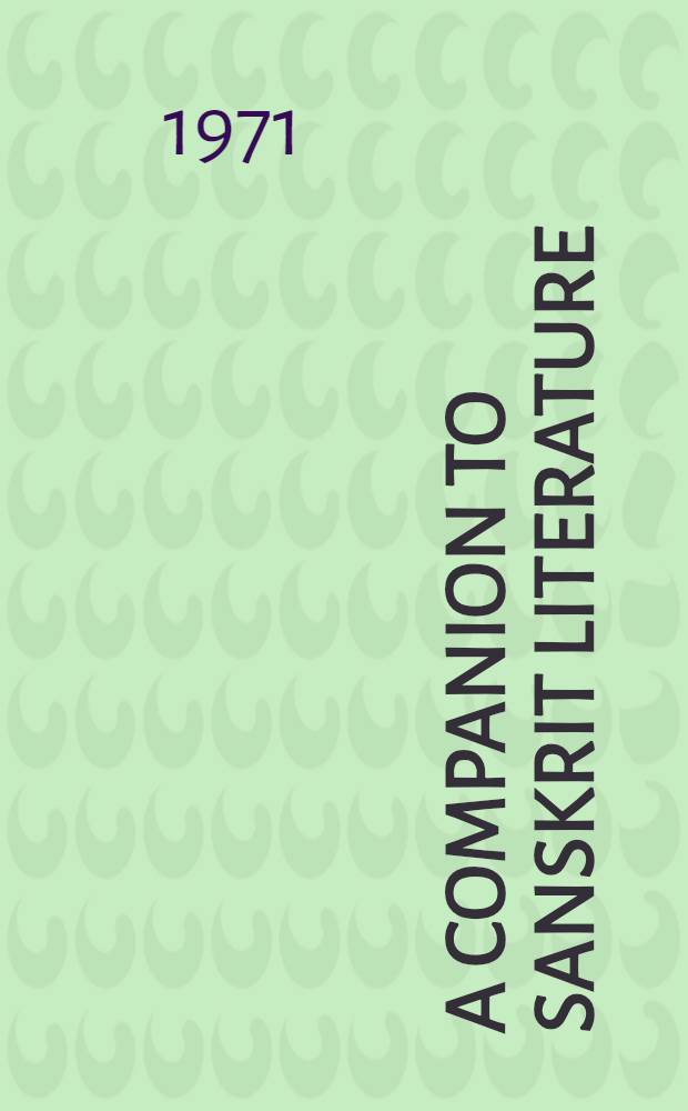 A companion to Sanskrit literature : Spanning a period of over three thousand years, containing brief accounts of authors, works, characters, technical terms, geographical names, myths, legends and twelve appendices