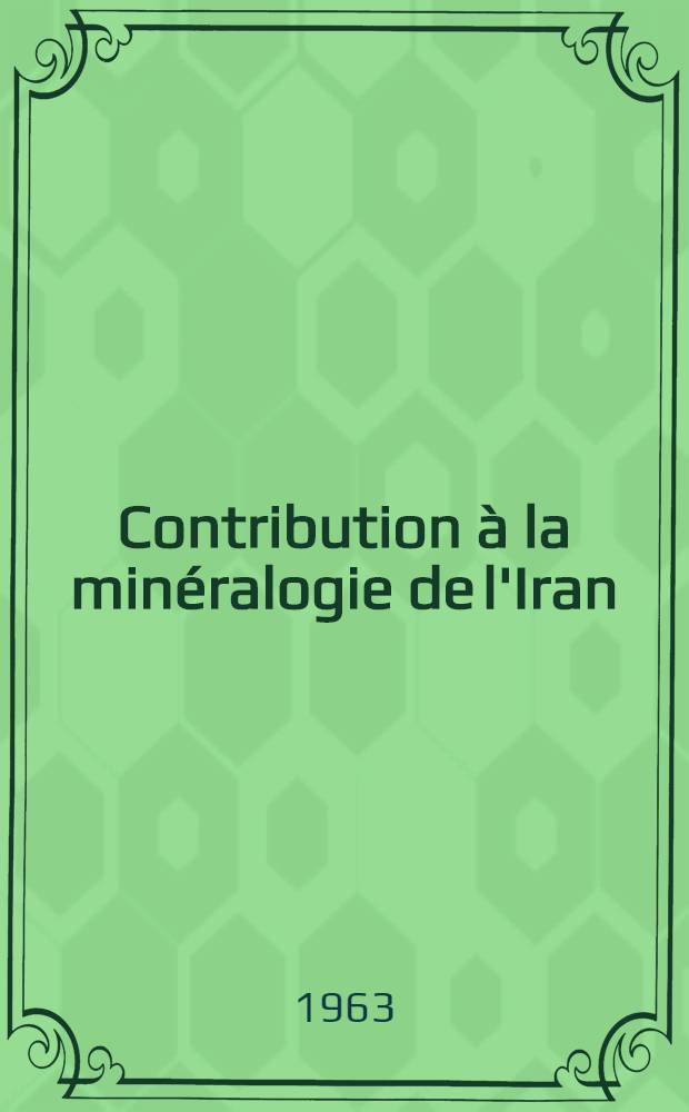 Contribution à la minéralogie de l'Iran: 1-re thèse; Propositions données par la Faculté: 2-e thèse: Thèses présentées à la Faculté des sciences de l'Univ. de Paris ... / par Pierre Bariand