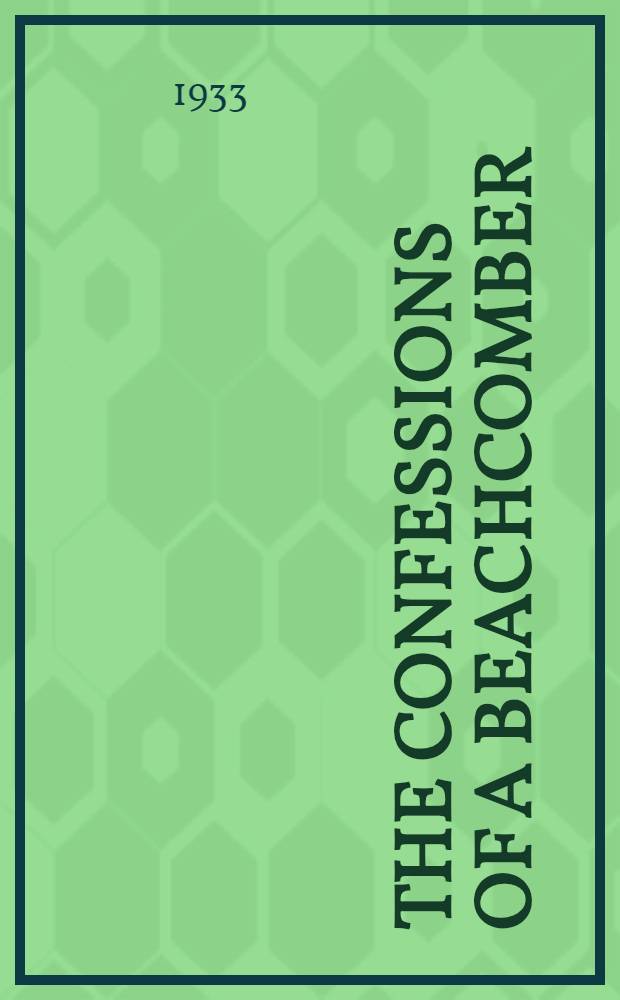 The confessions of a beachcomber : Scenes a. incidents in the career of an unprofessional beachcomber in tropical Queensland