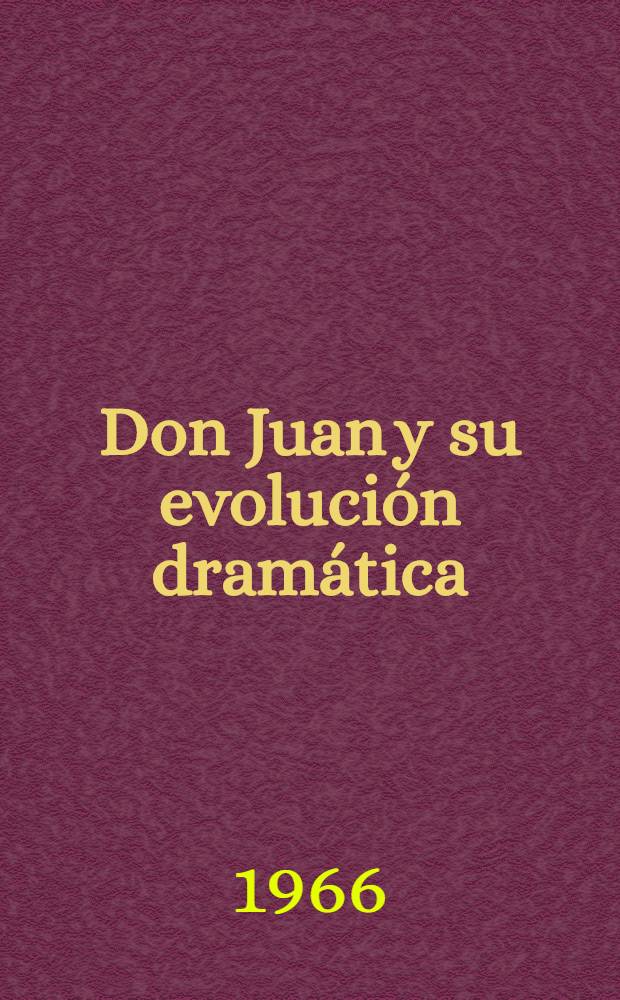 Don Juan y su evolución dramática : El personaje teatral en seis comedias españolas. T. 1