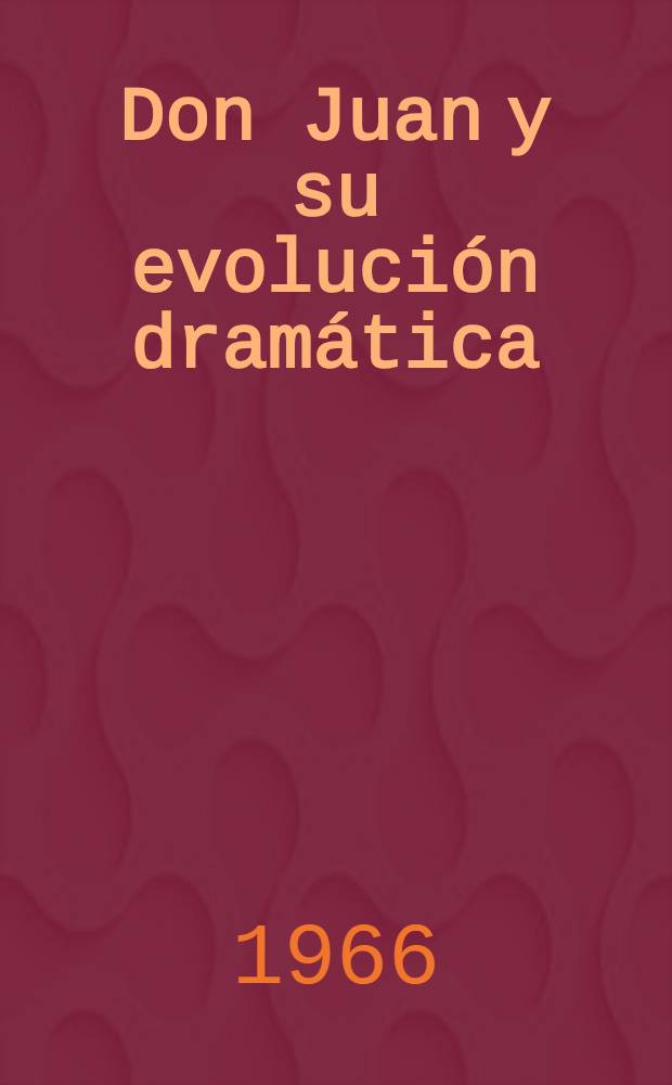 Don Juan y su evolución dramática : El personaje teatral en seis comedias españolas. T. 2
