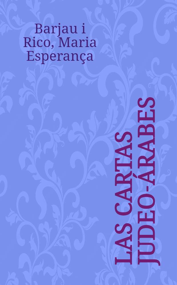 Las cartas judeo-&aacute;rabes : Estudio paleogr&aacute;fico, ling. e hist., con espec. ref. al dialecto &aacute;rabe medio e a Espa&ntilde;a : Tesis de licenciatura