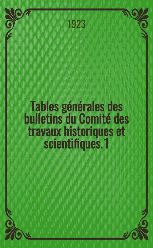 Tables générales des bulletins du Comité des travaux historiques et scientifiques. 1 : Bulletin archéologique