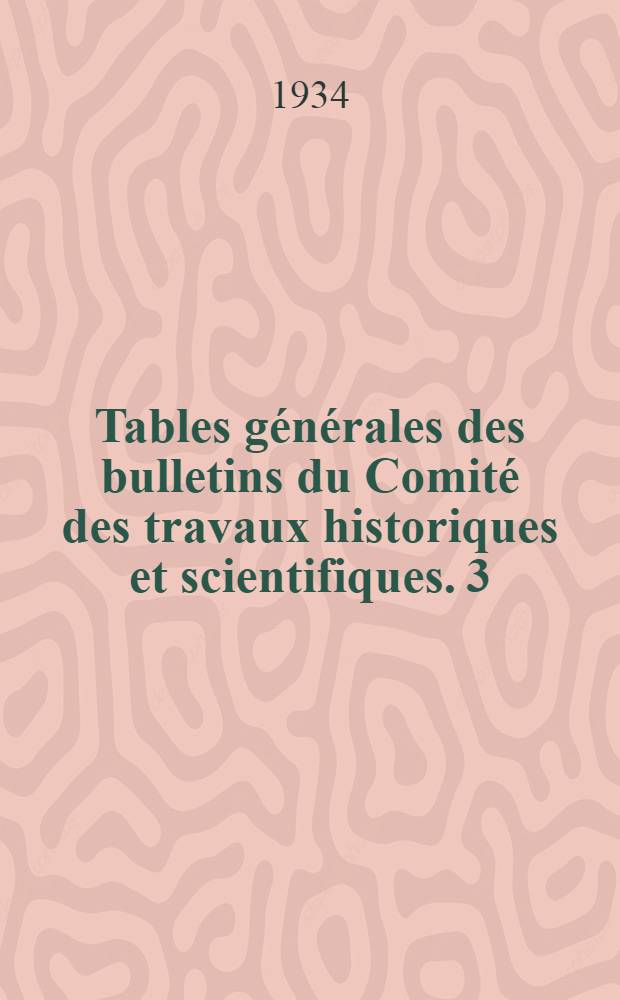 Tables générales des bulletins du Comité des travaux historiques et scientifiques. 3 : Revue des sociétés savantes des départements