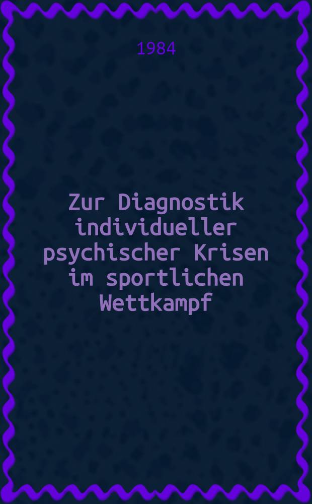 Zur Diagnostik individueller psychischer Krisen im sportlichen Wettkampf : Eine wahrscheinlichkeitsorientierte, theoretische u. empirische Studie unter besonderer Ber&uuml;cksichtigung des Basketballspiels : Diss