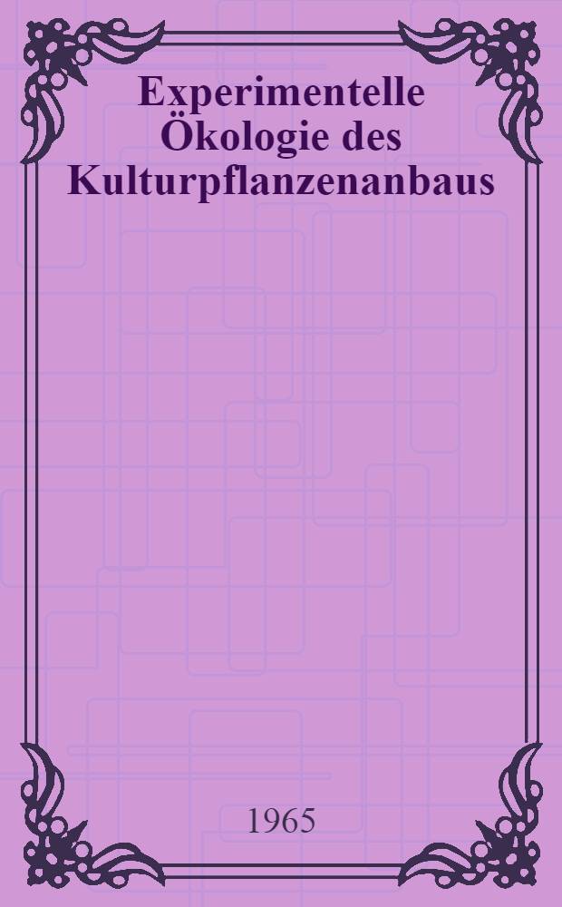 Experimentelle Ökologie des Kulturpflanzenanbaus : Probleme, Forschungsmethoden und Anwendungen in der Bodenkultur