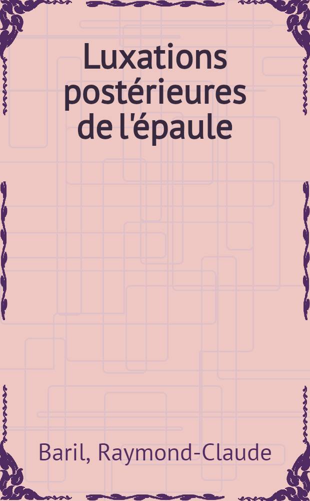 Luxations postérieures de l'épaule : (À propos de 8 observations nouvelles) : Thèse pour le doctorat en méd