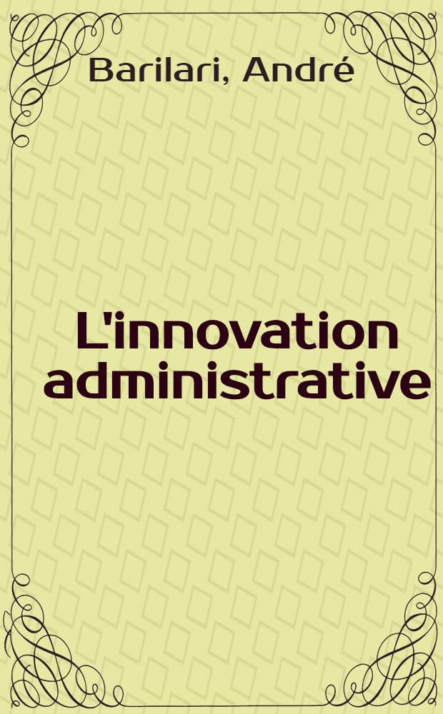 L'innovation administrative : Conduite d'un projet administratif