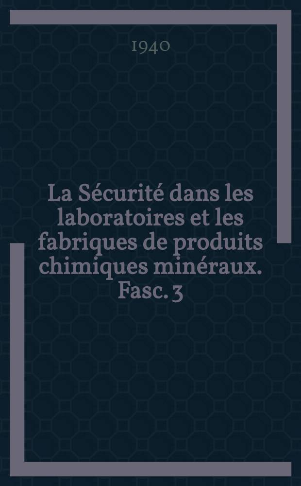 La Sécurité dans les laboratoires et les fabriques de produits chimiques minéraux. Fasc. 3