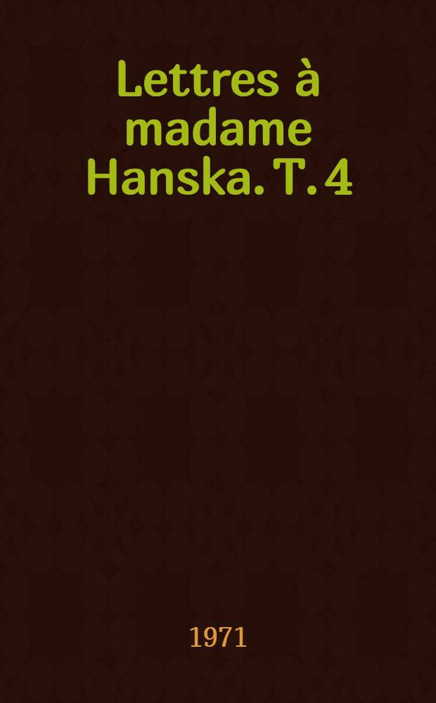 Lettres à madame Hanska. T. 4 : Mai 1847 - 1848 ; Épilogue ; Appendices ; Postface
